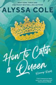 Title: How to Catch a Queen: A Novel, Author: Alyssa Cole