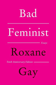 Title: Bad Feminist [Tenth Anniversary Edition]: Essays, Author: Roxane Gay