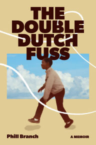 Title: The Double Dutch Fuss: A Memoir, Author: Phill Branch
