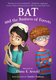 Title: Bat and the Business of Ferrets, Author: Elana K. Arnold