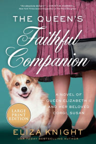 Title: The Queen's Faithful Companion: A Novel of Queen Elizabeth II and Her Beloved Corgi, Susan, Author: Eliza Knight