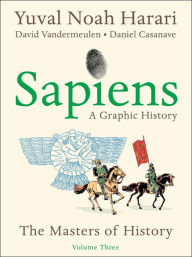 Title: Sapiens: A Graphic History, Volume 3: The Masters of History, Author: Harari
