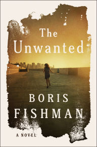 Ebook download deutsch free The Unwanted: A Novel  by Boris Fishman