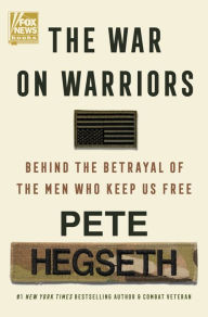 Title: The War on Warriors: Behind the Betrayal of the Men Who Keep Us Free, Author: Pete Hegseth