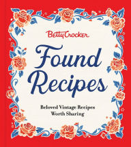 Title: Betty Crocker Found Recipes: Beloved Vintage Recipes Worth Sharing, Author: Betty Crocker Editors