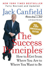 Title: The Success Principles(TM) 20th Anniversary Edition: How to Get from Where You Are to Where You Want to Be, Author: Jack Canfield