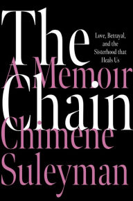 Title: The Chain: Love, Betrayal, and the Sisterhood That Heals Us, Author: Chimene Suleyman