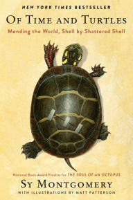 Title: Of Time and Turtles: Mending the World, Shell by Shattered Shell, Author: Sy Montgomery