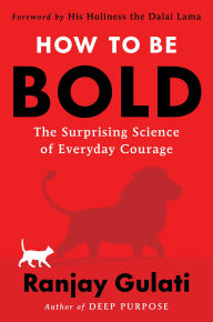 Title: How to Be Bold: The Surprising Science of Everyday Courage, Author: Ranjay Gulati