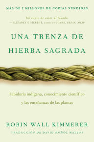 Braiding Sweetgrass / Una trenza de hierba sagrada (Spanish edition): Sabiduría indígena, conocimiento científico y las enseñanzas de las plantas