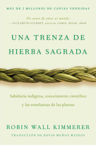 Title: Braiding Sweetgrass / Una trenza de hierba sagrada (Spanish edition): Sabiduría indígena, conocimiento científico y las enseñanzas de las plantas, Author: Robin Wall Kimmerer
