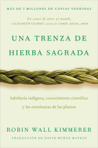 Braiding Sweetgrass / Una trenza de hierba sagrada (Spanish edition): Sabiduría indígena, conocimiento científico y las enseñanzas de las plantas