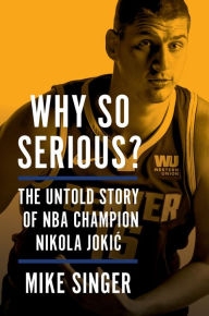 Title: Why So Serious?: The Untold Story of NBA Champion Nikola Jokic, Author: Mike Singer