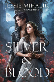 Title: Silver & Blood: A Novel, Author: Jessie Mihalik