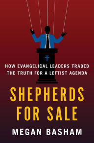 Title: Shepherds for Sale: How Evangelical Leaders Traded the Truth for a Leftist Agenda, Author: Megan Basham