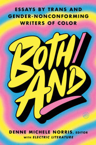 Title: Both/And: Essays by Trans and Gender-Nonconforming Writers of Color, Author: Denne Michele Norris