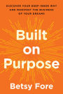 Built on Purpose: Discover Your Deep Inner Why and Manifest the Business of Your Dreams