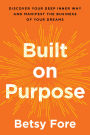 Built on Purpose: Discover Your Deep Inner Why and Manifest the Business of Your Dreams