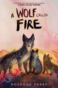 Title: A Wolf Called Fire: A Voice of the Wilderness Novel, Author: Rosanne Parry