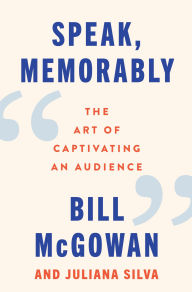 Book free downloads Speak, Memorably: The Art of Captivating an Audience by Bill McGowan, Juliana Silva  9780063415195