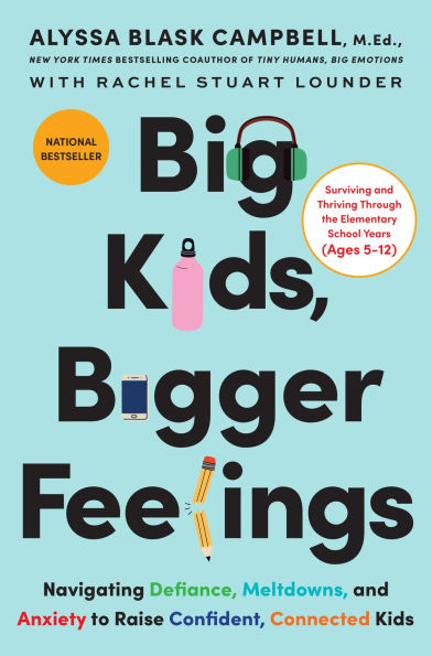 Big Kids, Bigger Feelings: Navigating Defiance, Meltdowns, and Anxiety to Raise Confident, Connected Kids