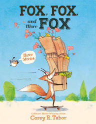 Title: Fox, Fox, and More Fox: Three Stories: Fox the Tiger, Fox Is Late, Fox Has a Problem, Author: Corey R. Tabor