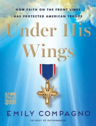 Title: Under His Wings: How Faith on the Front Lines Has Protected American Troops, Author: Emily Compagno