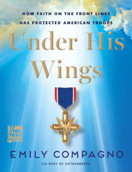 Under His Wings: How Faith on the Front Lines Has Protected American Troops