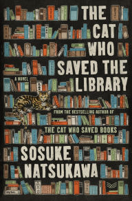 Title: The Cat Who Saved the Library: A Novel, Author: Sosuke Natsukawa