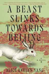 Title: A Beast Slinks Towards Beijing: A Novel, Author: Alice Evelyn Yang
