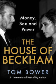 Free book share download The House of Beckham: Money, Sex and Power in English by Tom Bower 9780063422865