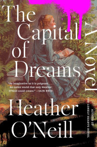 Title: The Capital of Dreams: A Novel, Author: Heather O'Neill