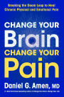 Change Your Brain, Change Your Pain: Breaking the Doom Loop to Heal Chronic Physical and Emotional Pain