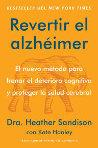 Title: Revertir el alzhéimer: El nuevo método para frenar el deterioro cognitivo y proteger la salud cerebral Reversing Alzheimer's: The New Toolkit to Improve Cognition and Protect Brain Health (Spanish edition), Author: Heather Sandison
