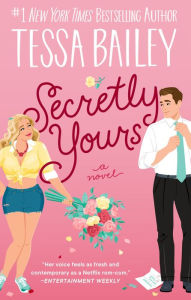 Title: Secretly Yours: A Novel, Author: Tessa Bailey