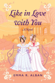 Title: Like in Love with You: A Novel, Author: Emma R. Alban