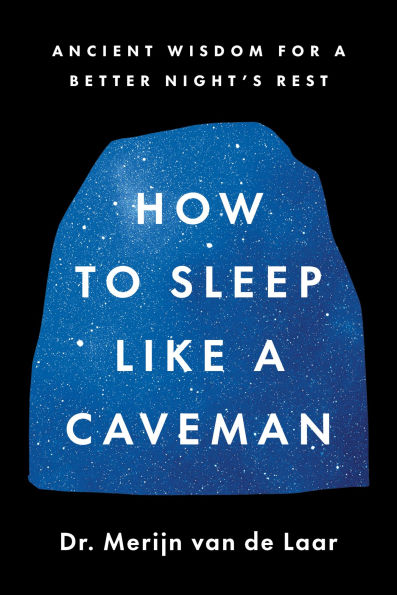 How to Sleep Like a Caveman: Ancient Wisdom for Better Night's Rest