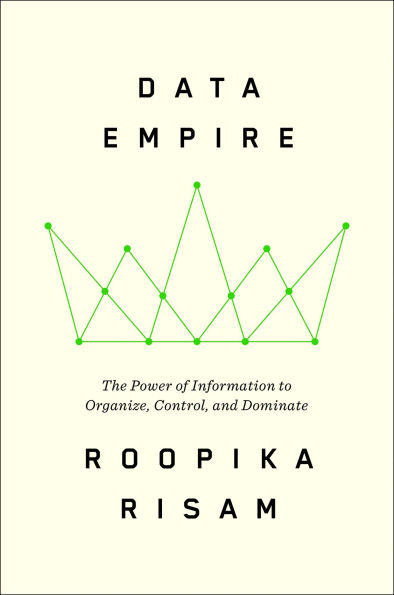 Data Empire: The Power of Information to Organize, Control, and Dominate