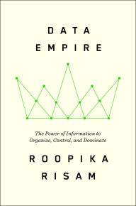 Title: Data Empire: The Power of Information to Organize, Control, and Dominate, Author: Roopika Risam