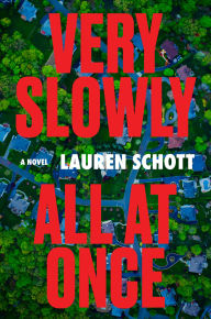Title: Very Slowly All at Once: A Novel, Author: Lauren Schott