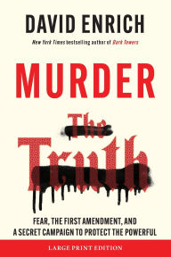 Title: Murder the Truth: Fear, the First Amendment, and a Secret Campaign to Protect the Powerful, Author: David Enrich