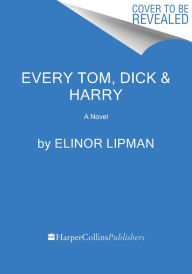 Title: Every Tom, Dick & Harry: A Novel, Author: Elinor Lipman