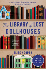 Title: The Library of Lost Dollhouses: A Novel, Author: Elise Hooper