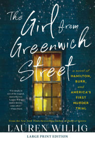 Title: The Girl from Greenwich Street: A Novel of Hamilton, Burr, and America's First Murder Trial, Author: Lauren Willig