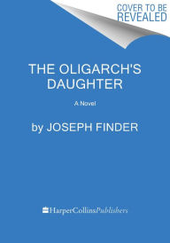 Title: The Oligarch's Daughter: A Novel, Author: Joseph Finder