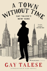 Title: A Town Without Time: Gay Talese's New York, Author: Gay Talese