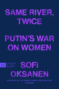 Title: Same River, Twice: Putin's War on Women, Author: Sofi Oksanen