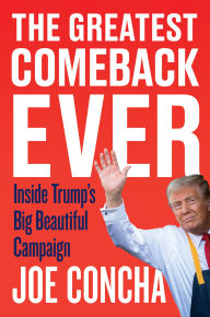 Title: The Greatest Comeback Ever: Inside Trump's Big Beautiful Campaign, Author: Joe Concha