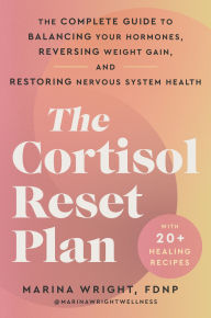 Title: The Cortisol Reset Plan: The Complete Guide to Balancing Your Hormones, Reversing Weight Gain, and Restoring Nervous System Health, Author: Marina Wright