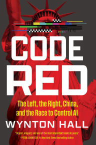 Title: Code Red: The Left, the Right, China, and the Race to Control AI, Author: Wynton Hall